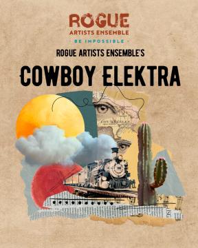 A collage-style poster for "Cowboy Elektra" by Rogue Artists Ensemble features a train, cacti, a sun, clouds, an eye, sheet music, and old paper textures on a tan background.