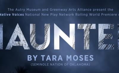 Dark, cloudy sky with bold text reading "HAUNTED" and event details: "The Autry Museum and Greenway Arts Alliance present the Native Voices National New Play Network Rolling World Premiere of Haunted by Tara Moses (Seminole Nation of Oklahoma).