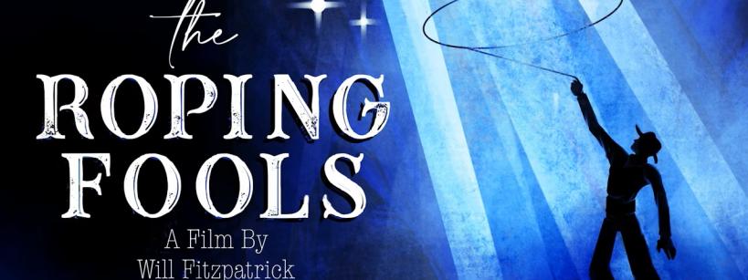 A cowboy silhouetted in blue light twirls a lasso under bright spotlights and stars, next to the title “The Roping Fools: A Film By Will Fitzpatrick.”.