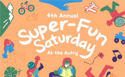 Colorful illustrated poster with playful images of kids, toys, music notes, and animals. Text reads: "4th Annual Super-Fun Saturday At the Autry" on an orange background.